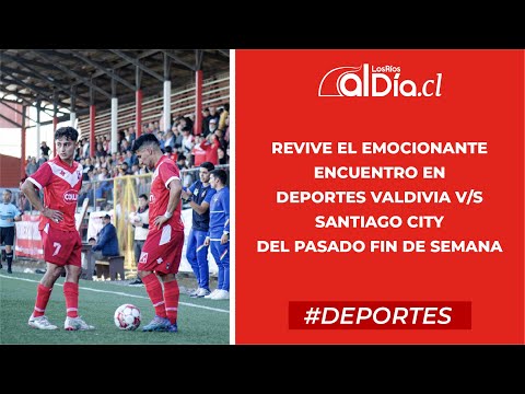 Revive el emocionante encuentro en Deportes Valdivia v/s Santiago City del pasado fin de semana