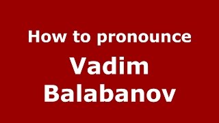 How to pronounce Vadim Balabanov