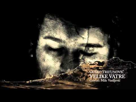 DUŠKO TRIFUNOVIĆ - VELIKE VATRE (Govori: Mile Vasiljević)