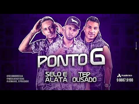 MC'S SELO & ALATA, TEP OUDADO - PONTO G ( MÚSICA NOVA 2K19 )