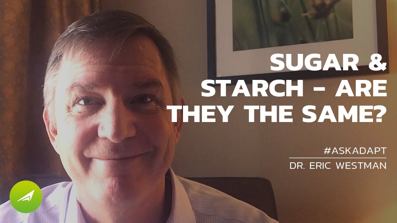 Are sugar and starch the same thing?  — Dr. Eric Westman