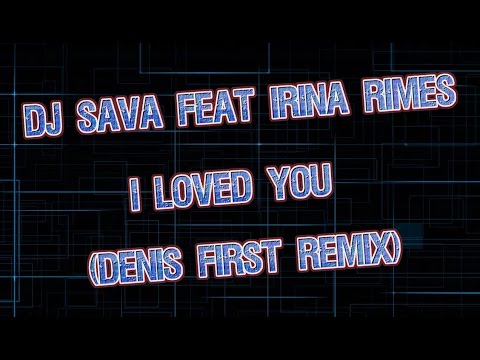 DJ Sava feat. Irina Rimes - I Loved You (Denis First Remix)