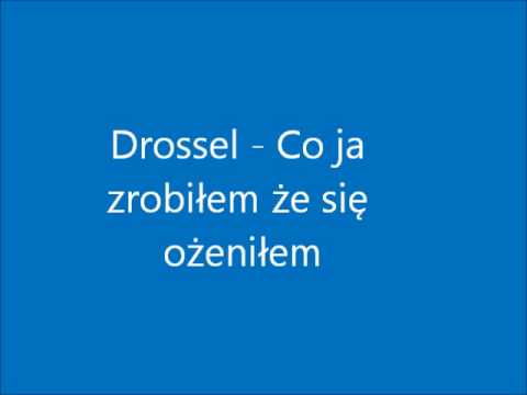 Drossel - Co ja zrobiłem że się ożeniłem