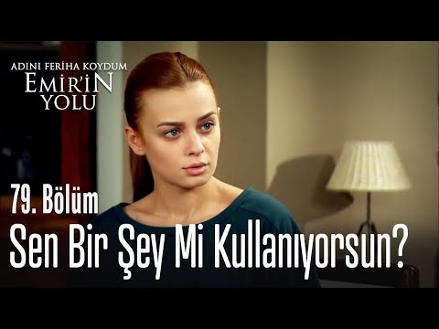 Sen bir şey mi kullanıyorsun - Adını Feriha Koydum Emir'in Yolu 79. Bölüm
