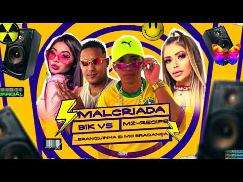 BIK VS, MZ DO RECIFE FEAT MC BRANQUINHA E MC BRAGANÇA      MALCRIADA