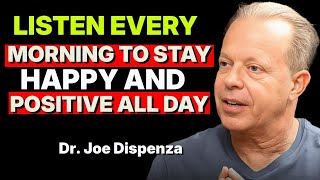 Listen Every Morning to Stay Happy & Positive All Day | Dr. Joe Dispenza