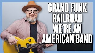 Grand Funk Railroad We&#39;re An American Band Guitar Lesson + Tutorial