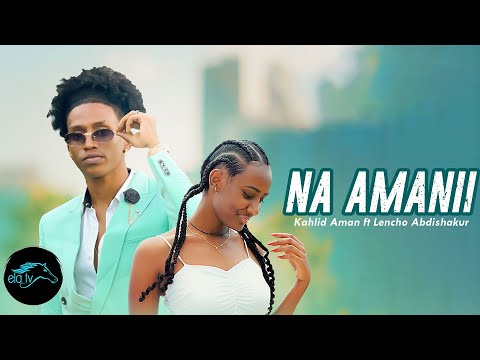 ela tv - Kalid Aman ft  Lencho Abdishakur - Na Amanii - Ethiopian Oromo Music 2023