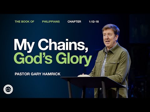 My Chains, God’s Glory  |  Philippians 1:12–18  |  Gary Hamrick