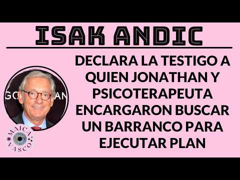 ISAK ANDIC: DECLARA TESTIGO A QUIEN JONATHAN Y TERAPEUTA ENCARGARON BUSCAR BARRANCO: SON PELIGROSOS