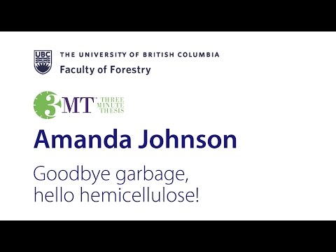 2017 Forestry 3 Minutes Thesis - “Goodbye garbage,  hello hemicellulose!”
