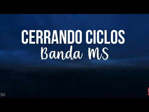 Cerrando ciclos - Banda MS (Letra)(Lyrics)
