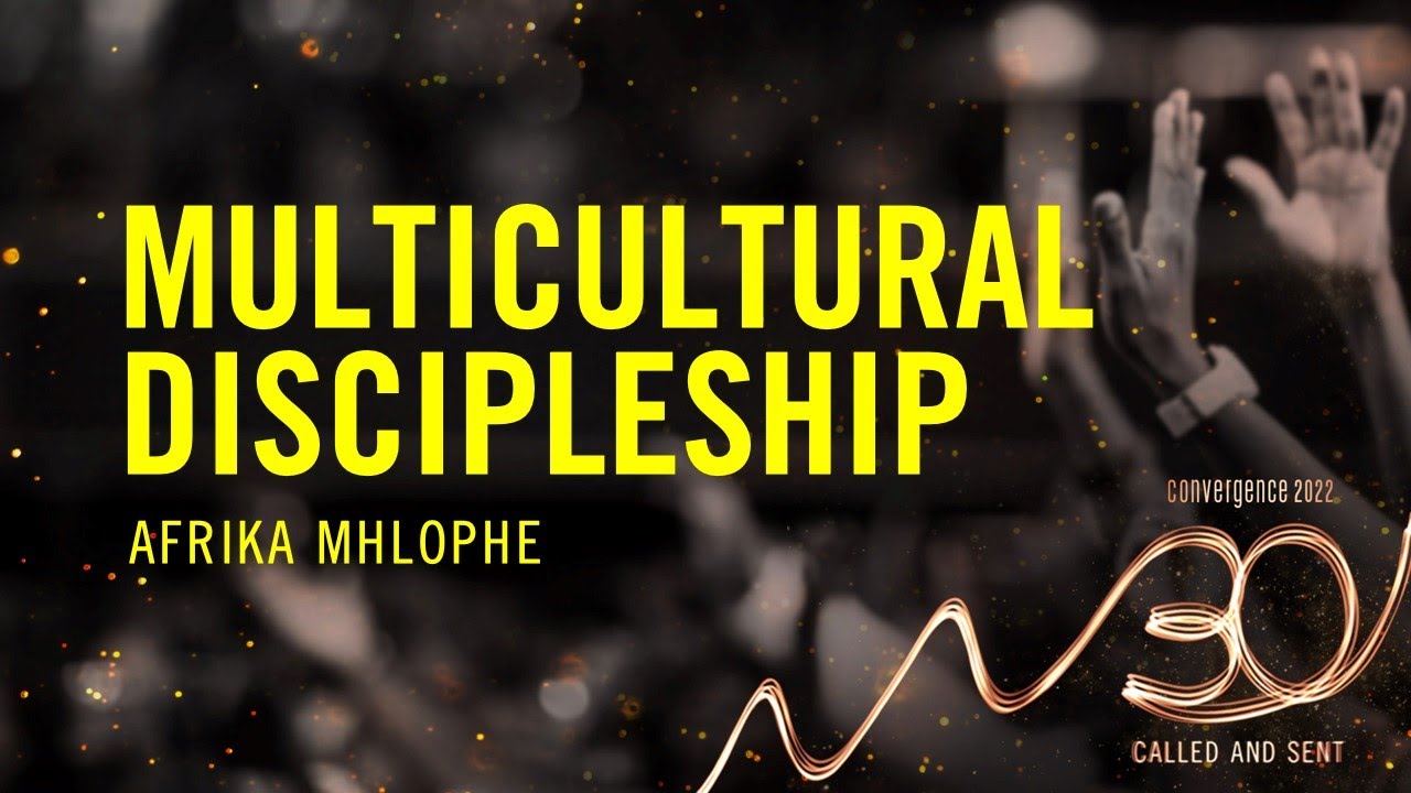 Session 4 | Multicultural Discipleship - Afrika Mhlophe | Convergence 2022