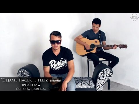 Ivan B Flow - Déjame hacerte feliz ( Versión Acústica )