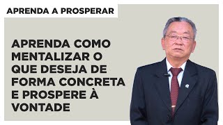 Learn how to visualize what you want in a concrete way and prosper at will - Learn to prosper.