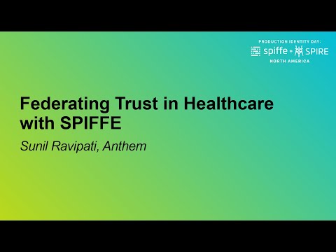 Federating Trust in Healthcare with SPIFFE - Sunil Ravipati, Anthem