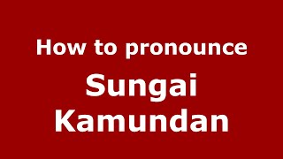 How to pronounce Sungai Kamundan