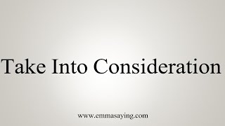 How To Say Take Into Consideration