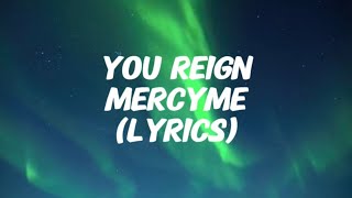 MercyMe - YOU REIGN (Lyrics)