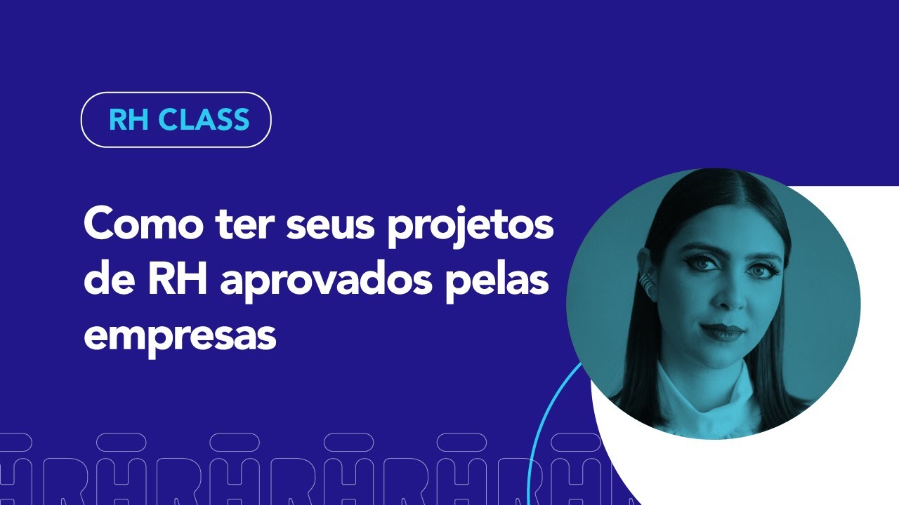 Como ter seus projetos de RH aprovados pelas empresas  | RH Class #91