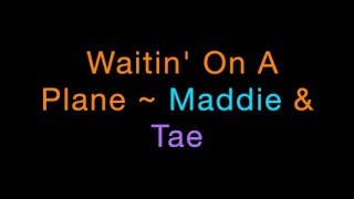 Waitin&#39; On A Plane ~ Maddie &amp; Tae Lyrics