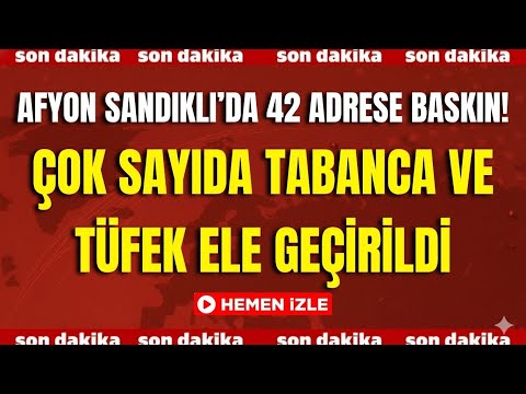 Afyon Sandıklı’da 42 Adrese Baskın! Çok Sayıda Tabanca ve Tüfek Ele Geçirildi