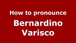 How to pronounce Bernardino Varisco