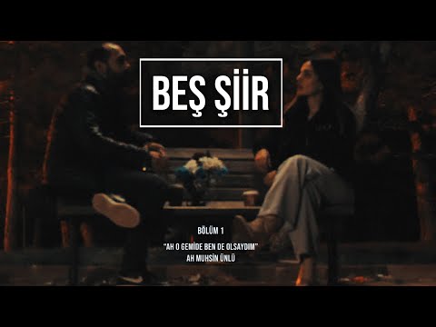 Beş Şiir | Bölüm 1: Sevgiliye "Ah Muhsin Ünlü" Şiiri Okumak... "Ah O Gemide Ben de Olsaydım..."