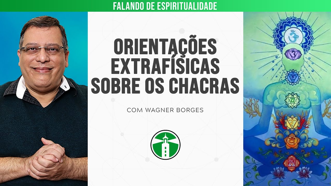 WAGNER BORGES: ORIENTAÇÕES EXTRAFÍSICAS SOBRE OS CHACRAS | Projeto Farol