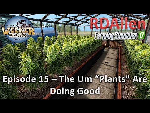 Farming Simulator 17 Welker Farms E15 - The Uh... Plants are Doing Good