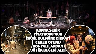 KONYA ŞEHİR TİYATROSU’NUN İSRAİL ZULMÜNE DİKKATİ ÇEKEN OYUNU KONYALILARDAN BÜYÜK