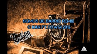 Somos De Barrio Remix -C Kan Ft.Towgi 2012