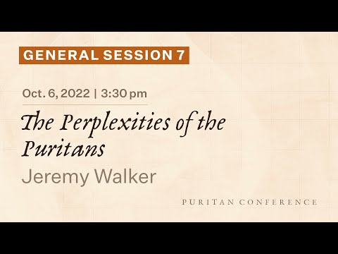 General Session 7: The Perplexities of the Puritans - Jeremy Walker