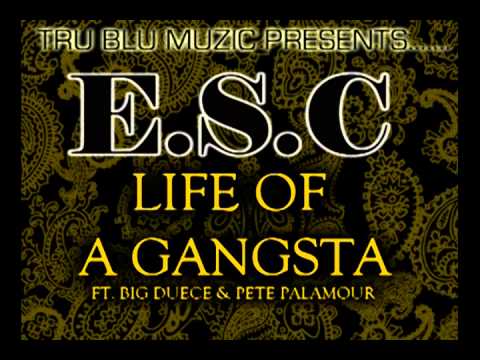 ESC- LIFE OF A GANGSTA ft Big Duece & Pete Palamour