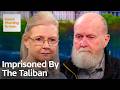 Exclusive British Couple Imprisoned By The Taliban Share Their Story