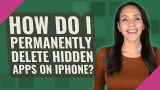 How do I permanently delete hidden apps on iPhone?