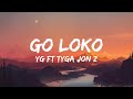 YG - Go Loko Ft Jon Z & Tyga (Lyrics)