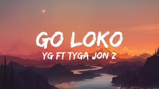 YG - Go Loko Ft Jon Z &amp; Tyga (Lyrics)