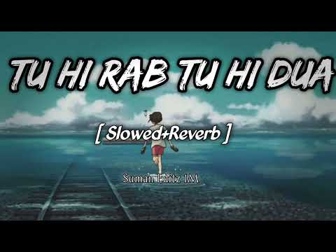 Tu Hi Rab Tu Hi Dua - [ Slowed + Reverb ] - Rahet Fateh Ali Khan | Tulsi Kumar | Lofi Mix ✨🥀