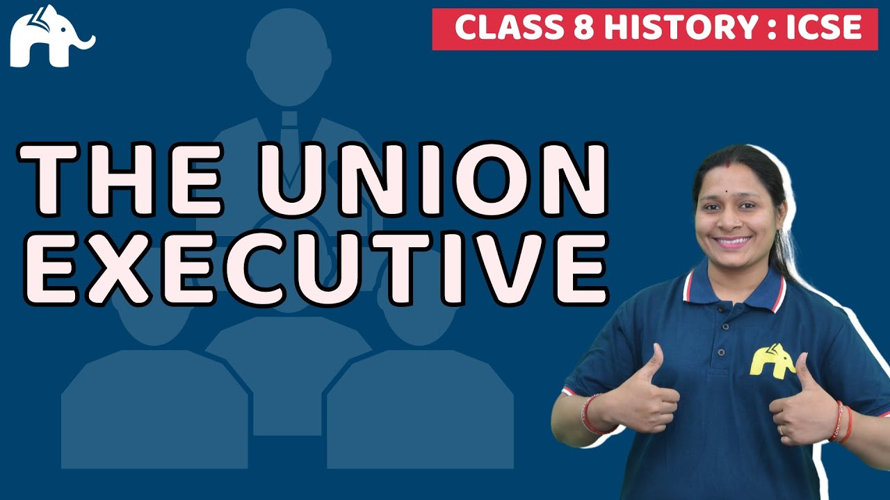 The Union Executive Class 8 SST ICSE | Selina Chapter 17 | Civics Social Science