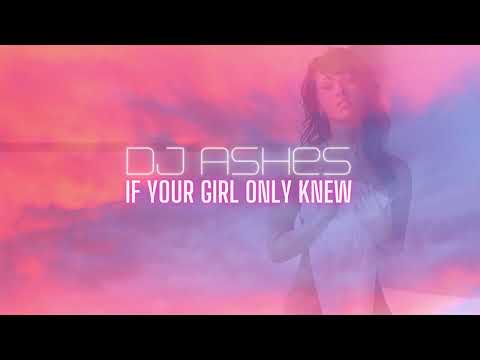 DJ Ashes - If Your Girl Only Knew