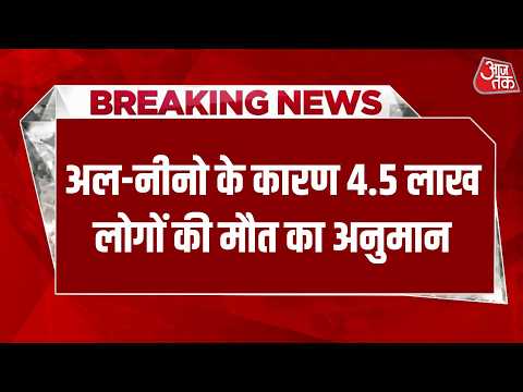 Super El Nino Alert: 4.5 लाख मौतों का अनुमान, भारत में 15,800 मौतों का खतरा! | Aaj Tak Hindi News