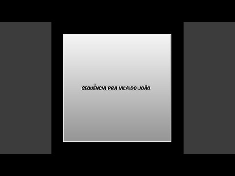 Sequência pra Vila do João