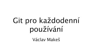 Václav Makeš - Git pro každodenní používání