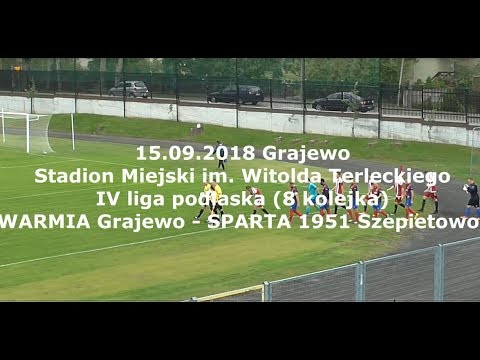 15.09.2018 IV LIGA PODLASKA (8 kolejka) WARMIA Grajewo - SPARTA 1951 Szepietowo