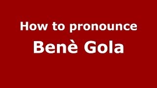 How to pronounce Benè Gola