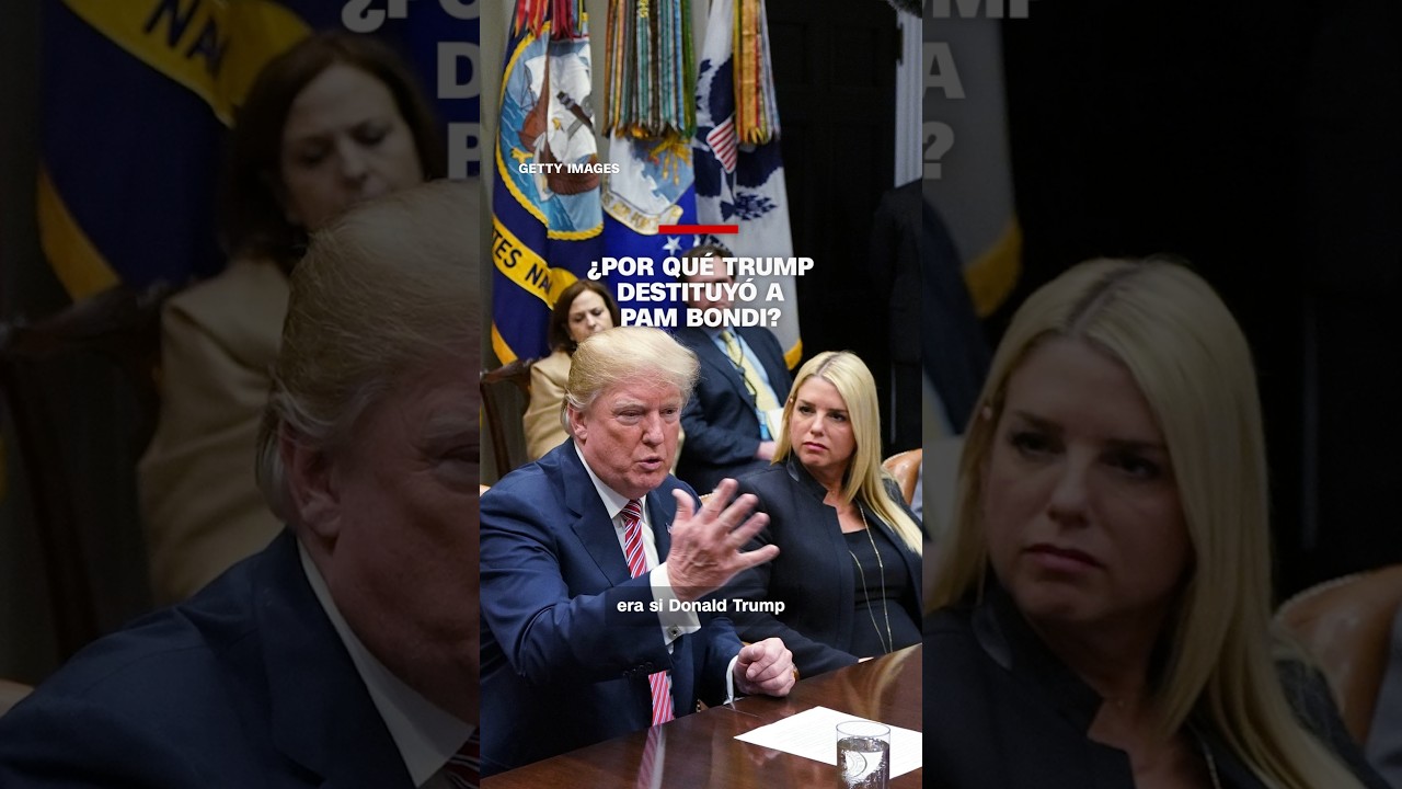 ¿Por qué Trump destituyó a Pam Bondi?