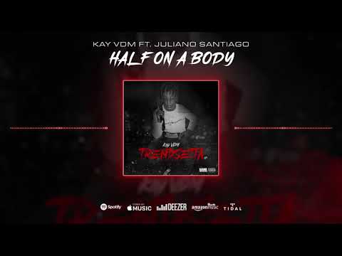 Kay VDM Ft. Juliano Santiago - Half On A Body