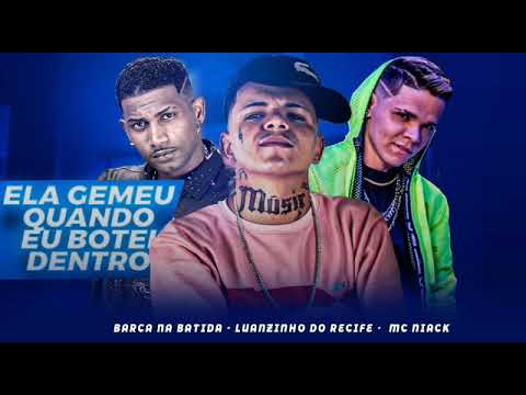 BARCA NA BATIDA, LUANZINHO DO RECIFE, MC NIACK - ELA GEMEU QUANDO EU BOTEI DENTRO