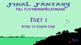 Final Fantasy (NES) Full Playthrough/Walkthrough Part 1: Intro to Earth Cave